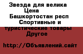 Звезда для велика › Цена ­ 200 - Башкортостан респ. Спортивные и туристические товары » Другое   